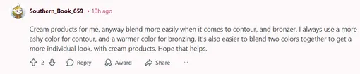 «Лично для меня кремовые продукты всегда легче растушевываются, когда речь идёт о контуре и бронзере. Для контура я выбираю более пепельный оттенок, а для бронзера — более теплый. Кремовые текстуры также проще смешивать между собой, чтобы получить более индивидуальный результат. Надеюсь, это поможет»