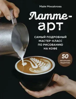 Михайлова Майя: Латте-арт. Самый подробный мастер-класс по рисованию на кофе Эксмо 2024 Михайлова Майя: Латте-арт. Самый подробный мастер-класс по рисованию на кофе Эксмо 2024