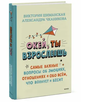Виктория Шиманская, Александра Чканикова. Окей, ты взрослеешь. Самые важные вопросы об эмоциях, отношениях и обо всем, что волнует и бесит